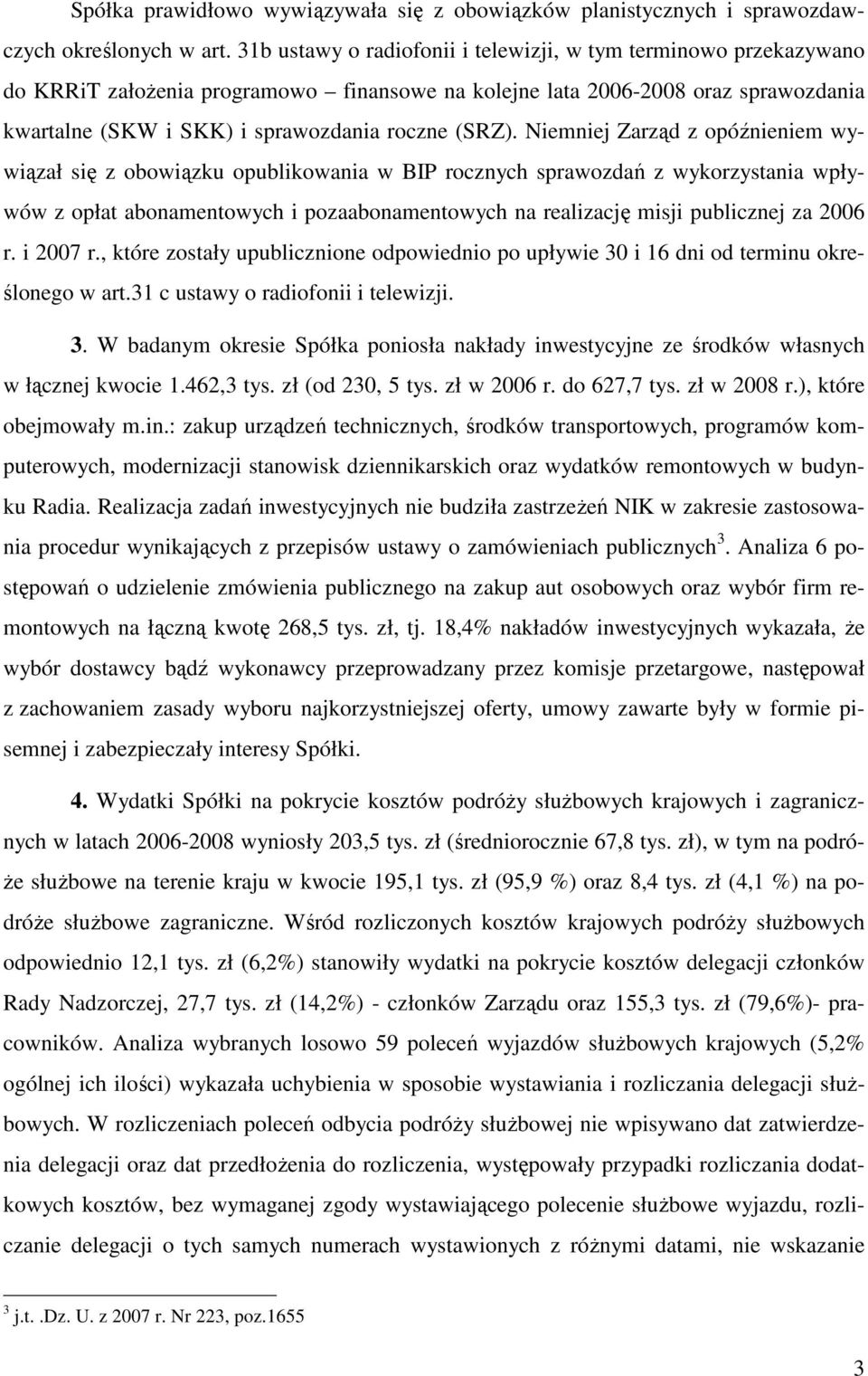 Niemniej Zarząd z opóźnieniem wywiązał się z obowiązku opublikowania w BIP rocznych sprawozdań z wykorzystania wpływów z opłat abonamentowych i pozaabonamentowych na realizację misji publicznej za