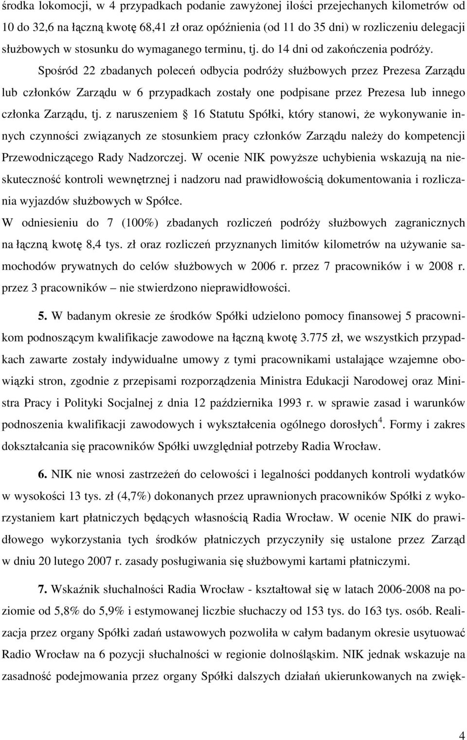 Spośród 22 zbadanych poleceń odbycia podróŝy słuŝbowych przez Prezesa Zarządu lub członków Zarządu w 6 przypadkach zostały one podpisane przez Prezesa lub innego członka Zarządu, tj.