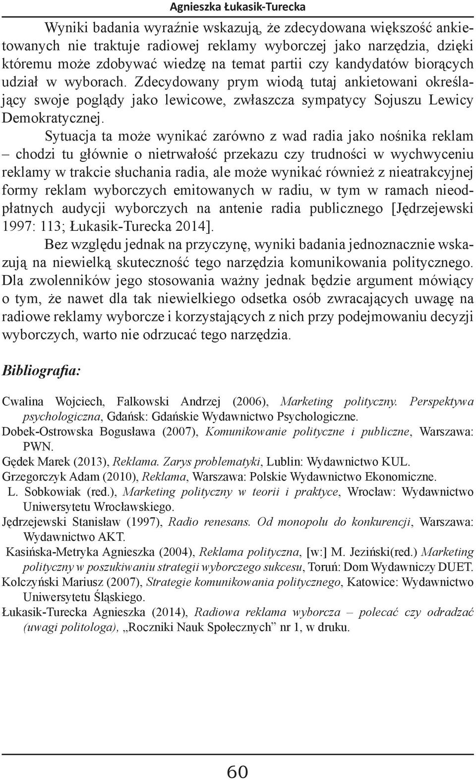 Sytuacja ta może wynikać zarówno z wad radia jako nośnika reklam chodzi tu głównie o nietrwałość przekazu czy trudności w wychwyceniu reklamy w trakcie słuchania radia, ale może wynikać również z