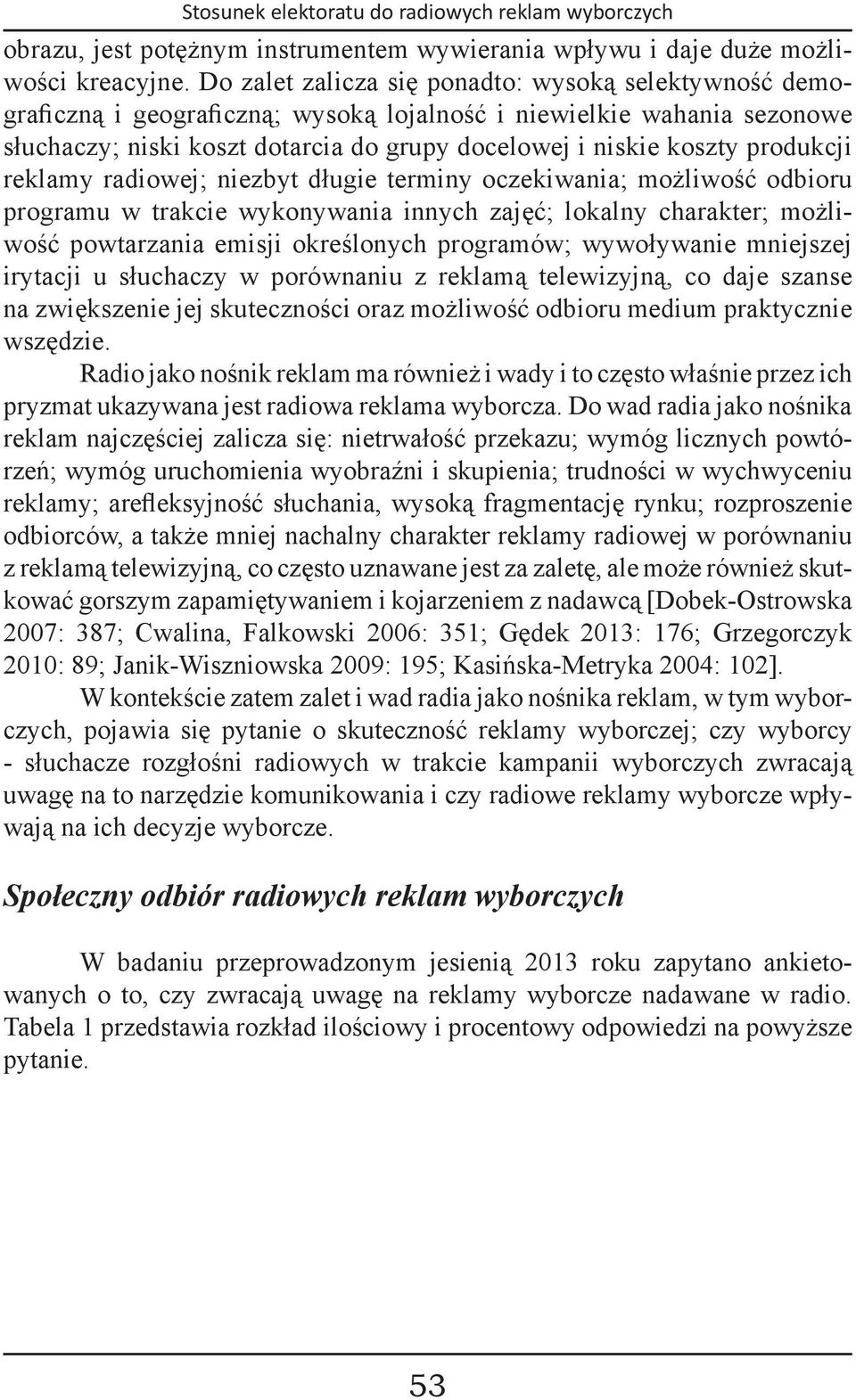 produkcji reklamy radiowej; niezbyt długie terminy oczekiwania; możliwość odbioru programu w trakcie wykonywania innych zajęć; lokalny charakter; możliwość powtarzania emisji określonych programów;