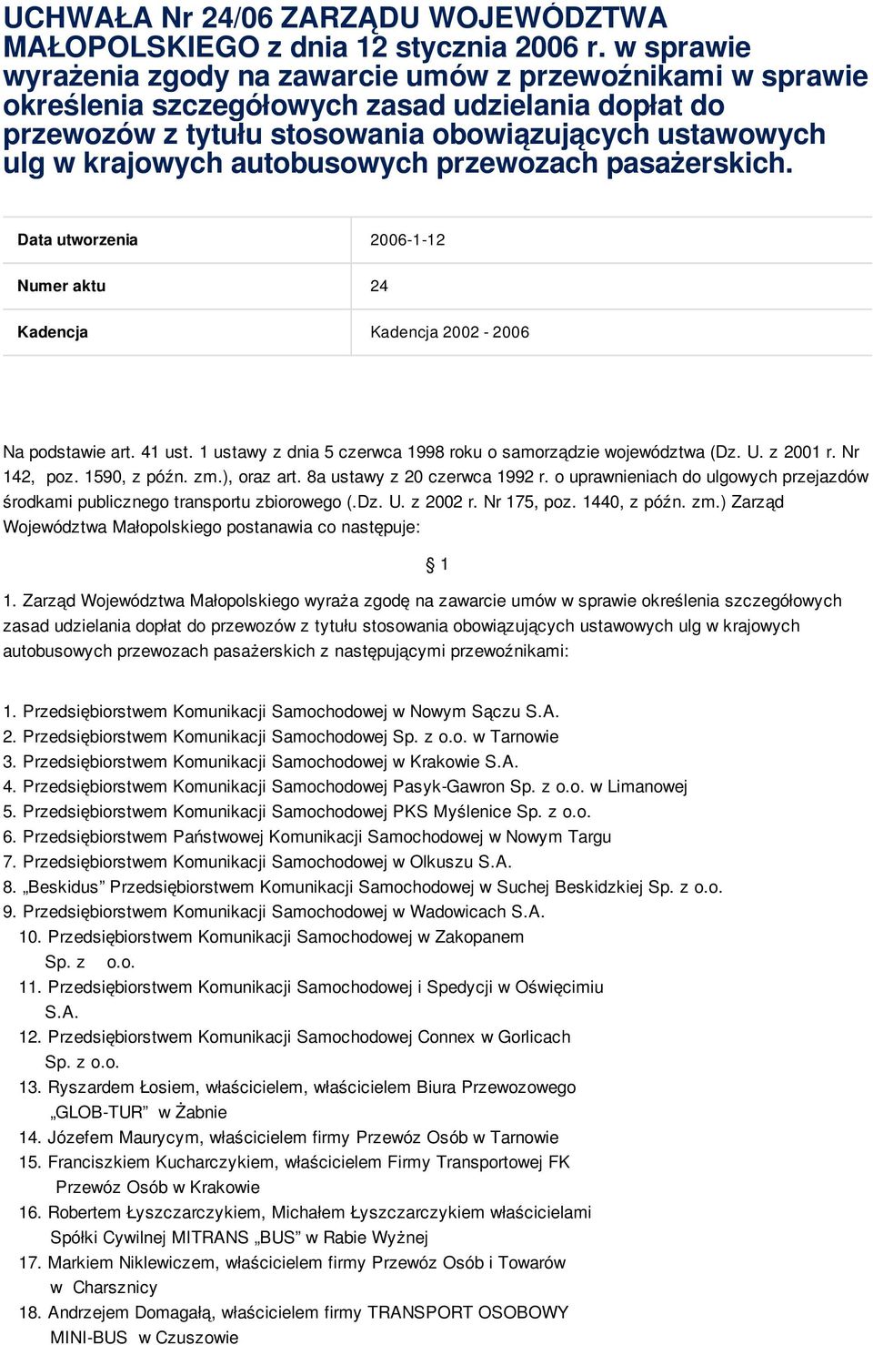 autobusowych przewozach pasażerskich. Data utworzenia 2006-1-12 Numer aktu 24 Kadencja Kadencja 2002-2006 Na podstawie art. 41 ust. 1 ustawy z dnia 5 czerwca 1998 roku o samorządzie województwa (Dz.