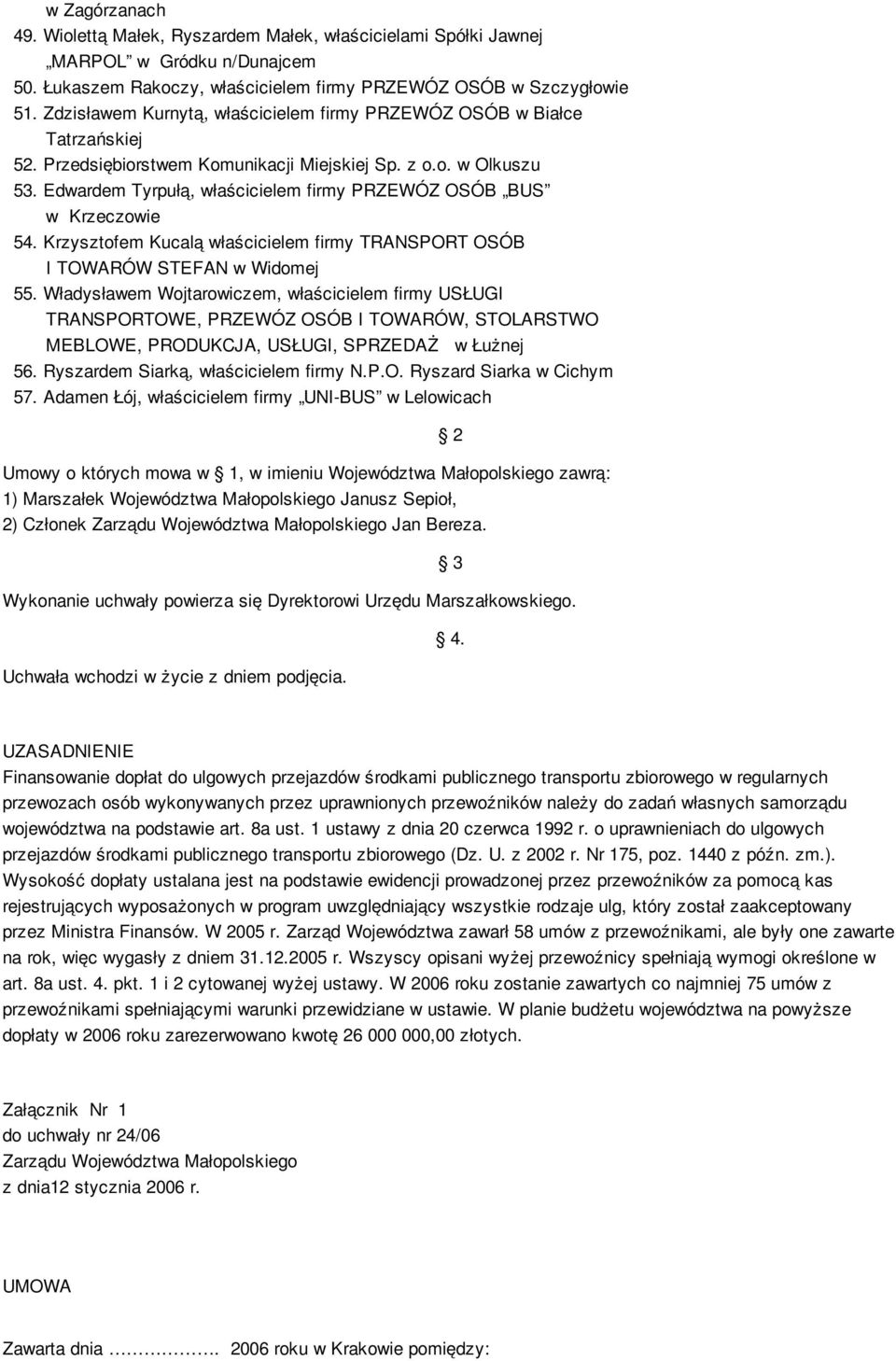 Edwardem Tyrpułą, właścicielem firmy PRZEWÓZ OSÓB BUS w Krzeczowie 54. Krzysztofem Kucalą właścicielem firmy TRANSPORT OSÓB I TOWARÓW STEFAN w Widomej 55.