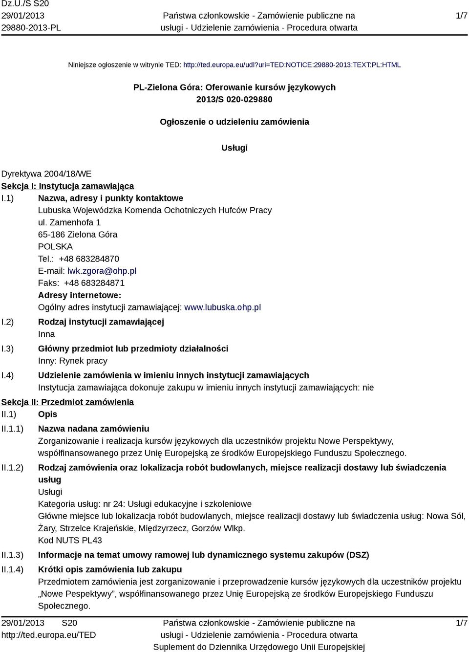 I.1) Nazwa, adresy i punkty kontaktowe Lubuska Wojewódzka Komenda Ochotniczych Hufców Pracy ul. Zamenhofa 1 65-186 Zielona Góra Tel.: +48 683284870 E-mail: lwk.zgora@ohp.