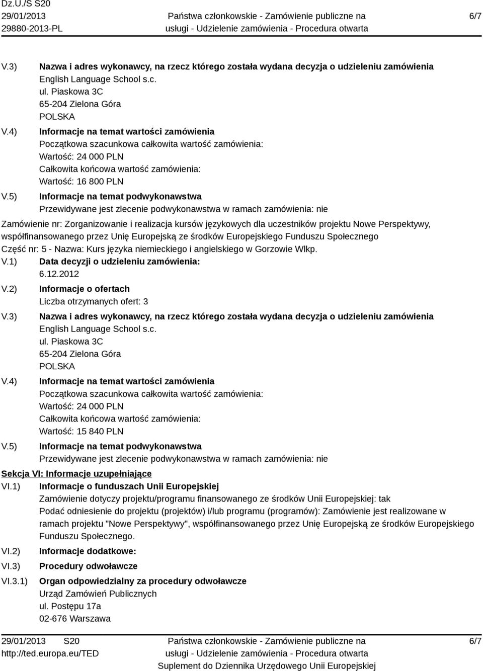 1) Informacje o funduszach Unii Europejskiej Zamówienie dotyczy projektu/programu finansowanego ze środków Unii Europejskiej: tak Podać odniesienie do projektu (projektów) i/lub