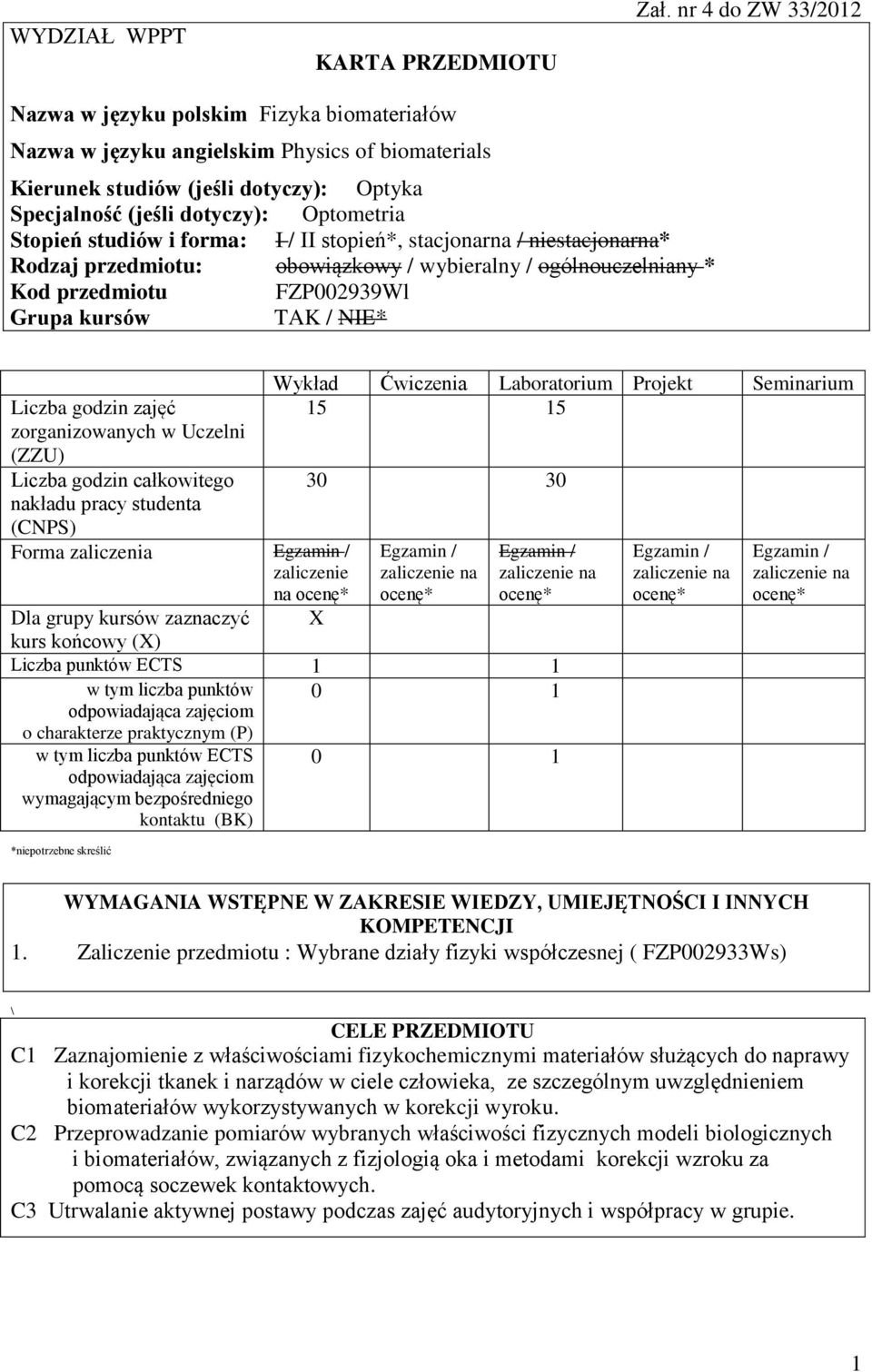 studiów i forma: I / II stopień*, stacjonarna / niestacjonarna* Rodzaj przedmiotu: obowiązkowy / wybieralny / ogólnouczelniany * Kod przedmiotu FZP0099Wl Grupa kursów TAK / NIE* zajęć zorganizowanych