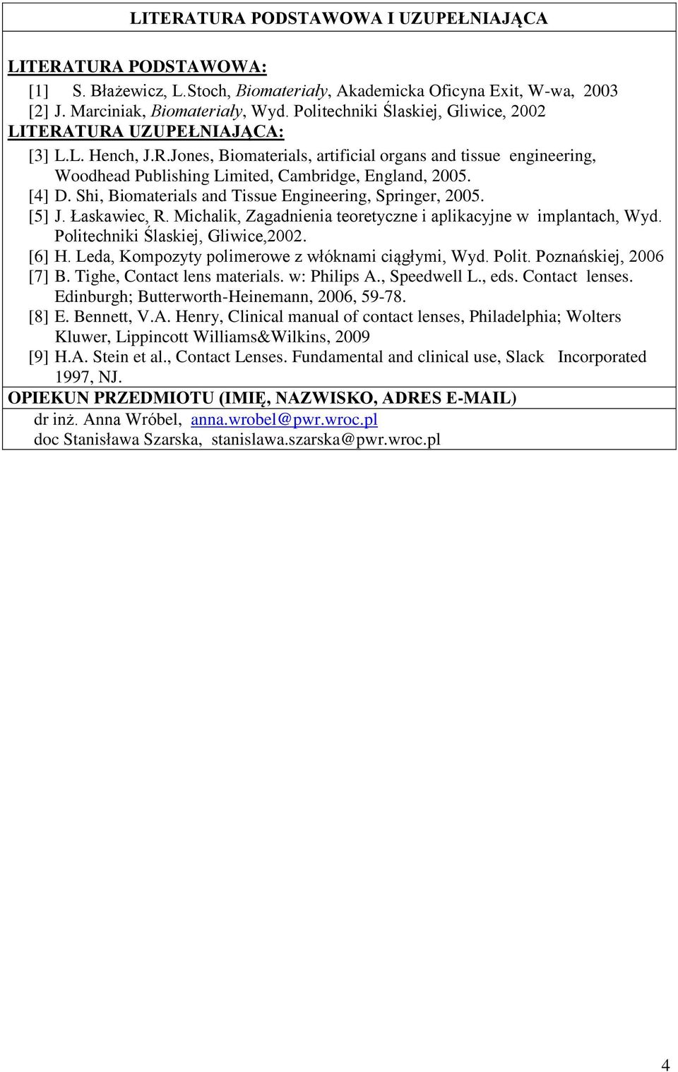 [4] D. Shi, Biomaterials and Tissue Engineering, Springer, 005. [5] J. Łaskawiec, R. Michalik, Zagadnienia teoretyczne i aplikacyjne w implantach, Wyd. Politechniki Ślaskiej, Gliwice,00. [6] H.