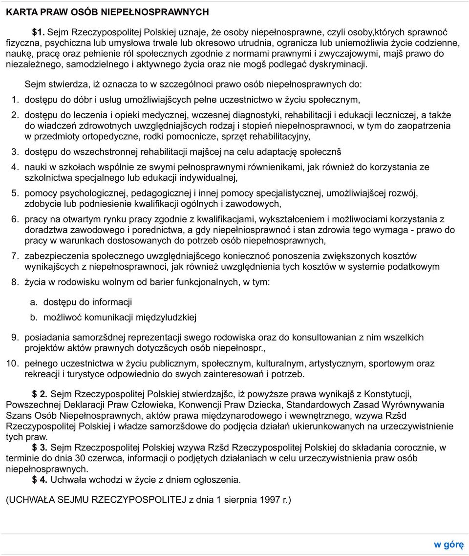 codzienne, naukę, pracę oraz pełnienie ról społecznych zgodnie z normami prawnymi i zwyczajowymi, majš prawo do niezależnego, samodzielnego i aktywnego życia oraz nie mogš podlegać dyskryminacji.