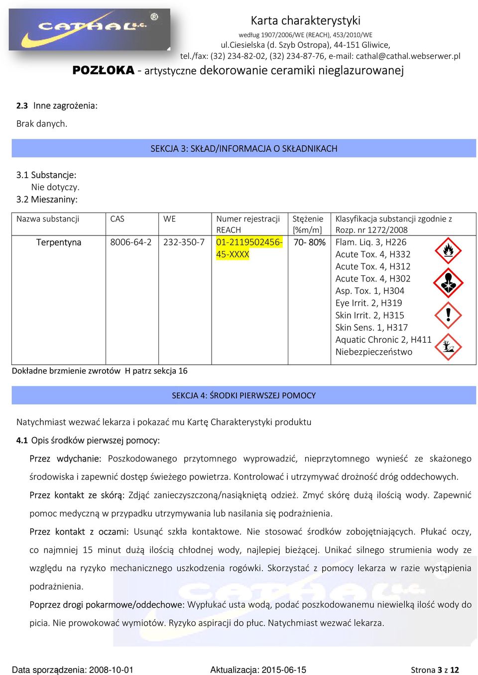 2 Mieszaniny: SEKCJA 3: SKŁAD/INFORMACJA O SKŁADNIKACH Nazwa substancji CAS WE Numer rejestracji REACH Terpentyna 8006-64-2 232-350-7 01-2119502456- 45-XXXX Stężenie Klasyfikacja substancji zgodnie z