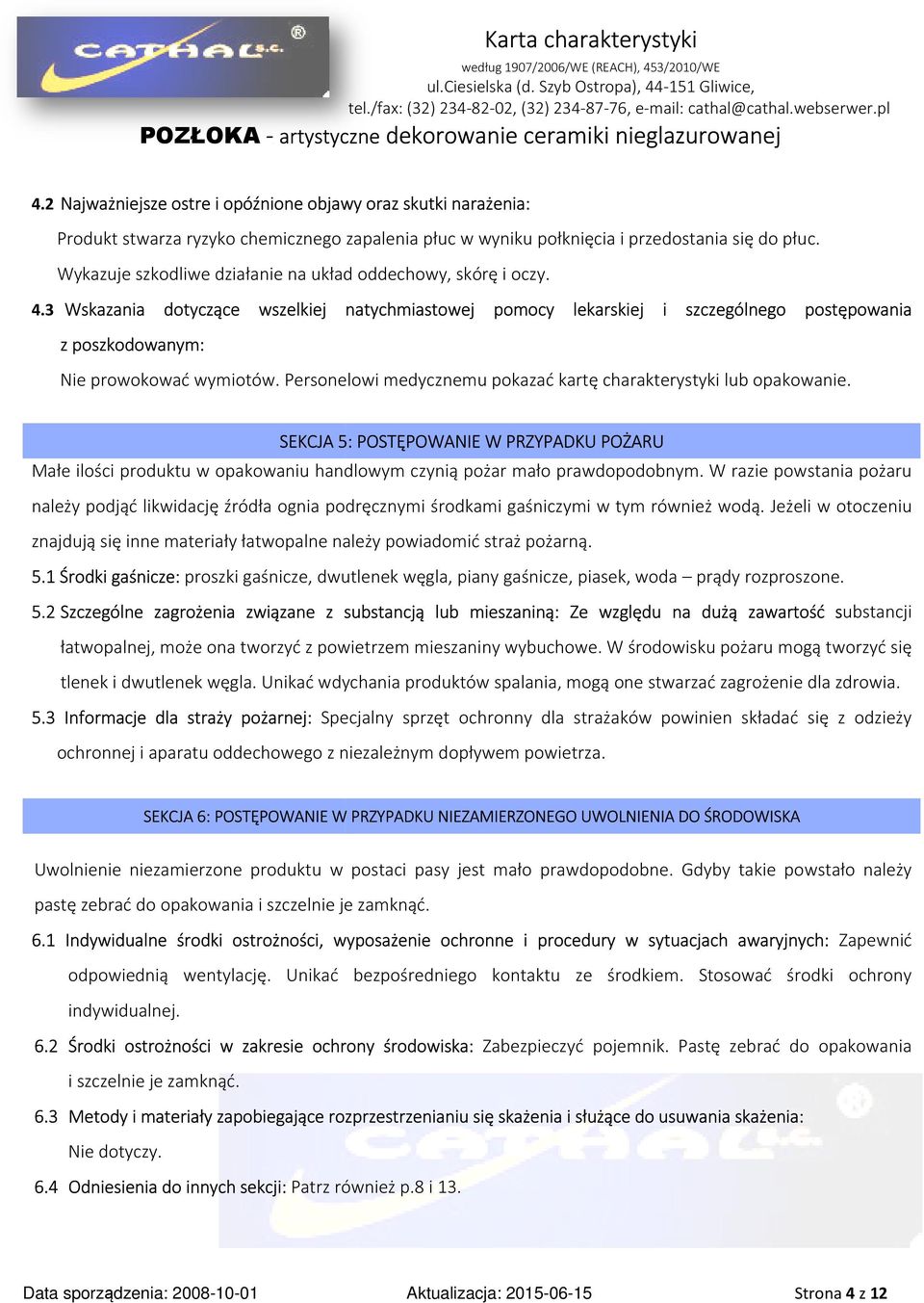 Personelowi medycznemu pokazać kartę charakterystyki lub opakowanie. SEKCJA 5: POSTĘPOWANIE W PRZYPADKU POŻARU Małe ilości produktu w opakowaniu handlowym czynią pożar mało prawdopodobnym.