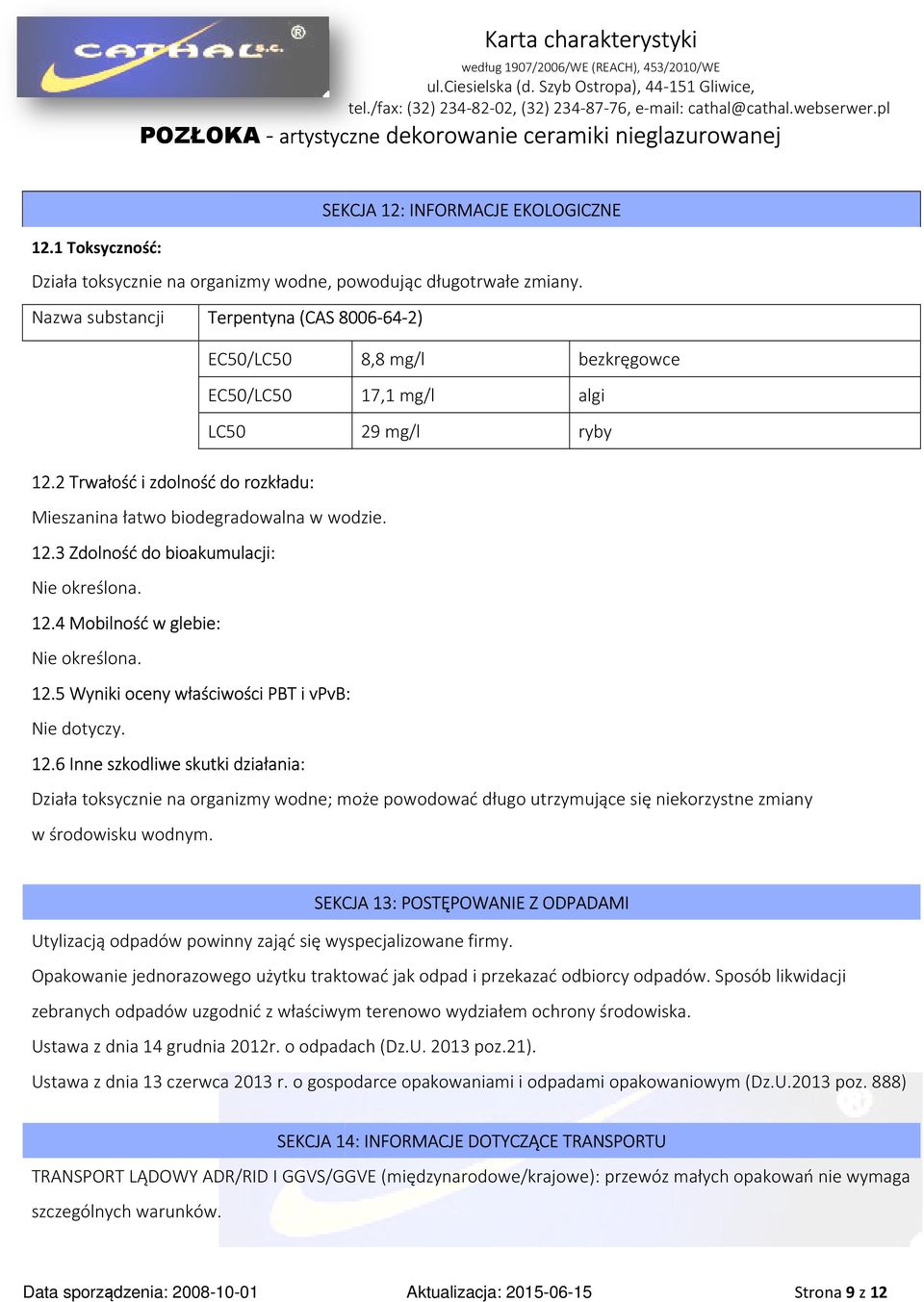 12.3 Zdolność do bioakumulacji: Nie określona. 12.4 Mobilność w glebie: Nie określona. 12.5 Wyniki oceny właściwości PBT i vpvb: Nie dotyczy. 12.6 Inne szkodliwe skutki działania: Działa toksycznie na organizmy wodne; może powodować długo utrzymujące się niekorzystne zmiany w środowisku wodnym.