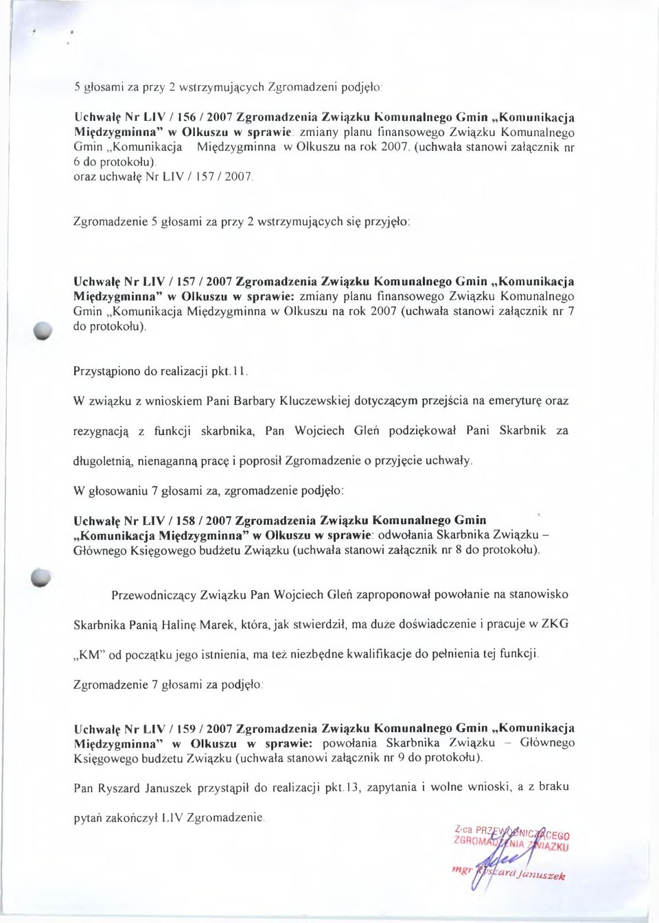 Zgromadzenie 5 głosami za przy 2 wstrzymujących się przyjęło; Uchwałę Nr LIV / 157 / 2007 Zgromadzenia Związku Komunalnego Gmin Komunikacja Międzygminna w Olkuszu w sprawie: zmiany planu finansowego