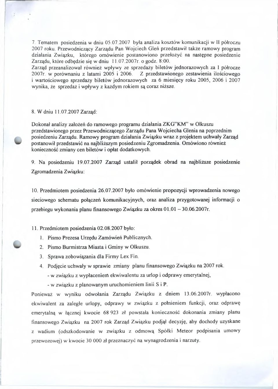 2007r. o godz. 8:00. Zarząd przeanalizował również wpływy ze sprzedaży biletów jednorazowych za I półrocze 2007r. w porównaniu z latami 2005 i 2006.