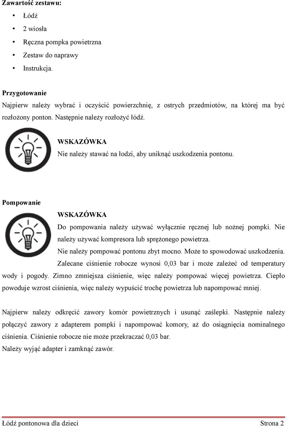 WSKAZÓWKA Nie należy stawać na łodzi, aby uniknąć uszkodzenia pontonu. Pompowanie WSKAZÓWKA Do pompowania należy używać wyłącznie ręcznej lub nożnej pompki.