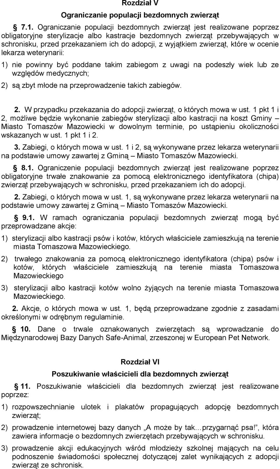 wyjątkiem zwierząt, które w ocenie lekarza weterynarii: 1) nie powinny być poddane takim zabiegom z uwagi na podeszły wiek lub ze względów medycznych; 2) są zbyt młode na przeprowadzenie takich