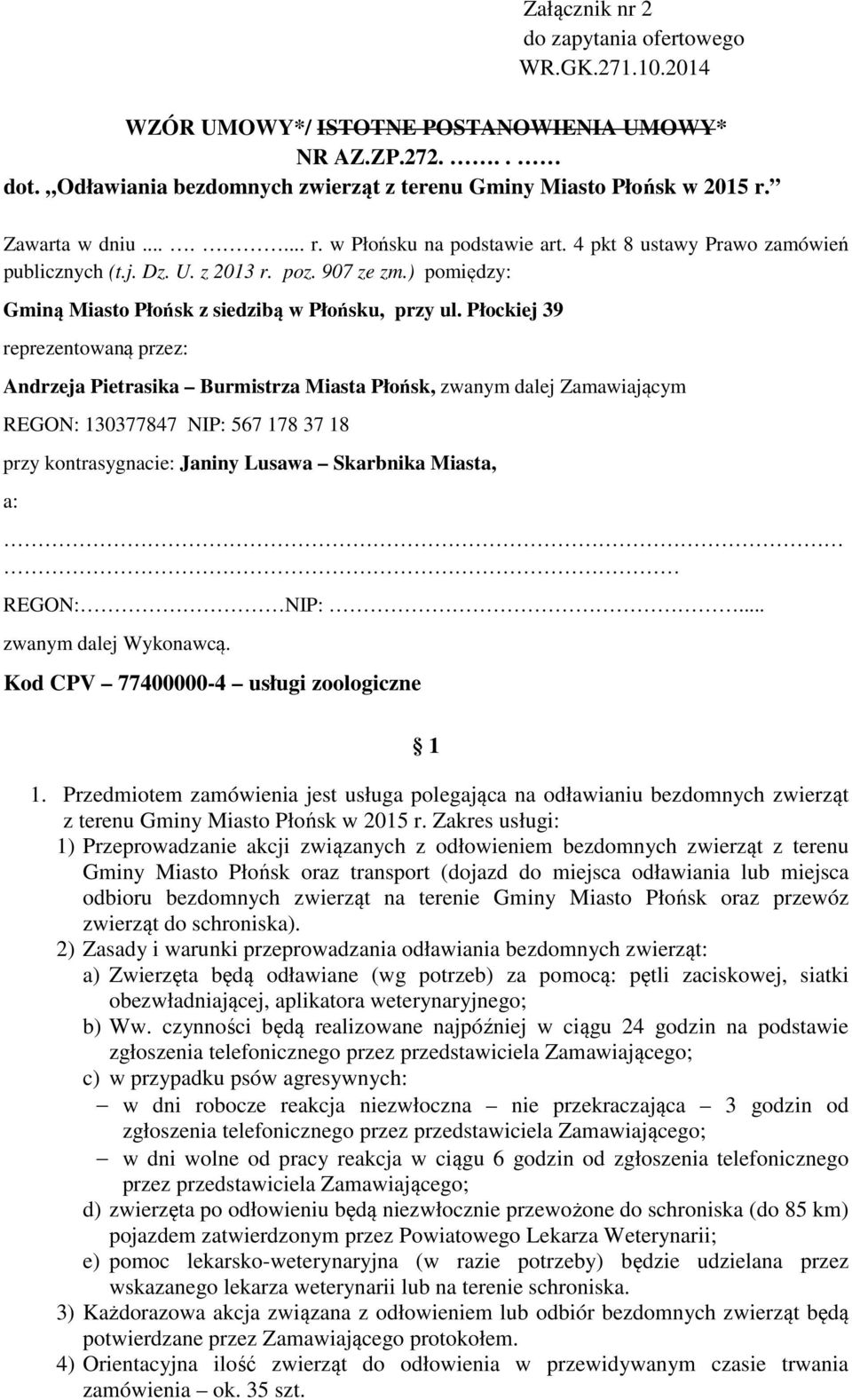 Płockiej 39 reprezentowaną przez: Andrzeja Pietrasika Burmistrza Miasta Płońsk, zwanym dalej Zamawiającym REGON: 130377847 NIP: 567 178 37 18 przy kontrasygnacie: Janiny Lusawa Skarbnika Miasta, a: