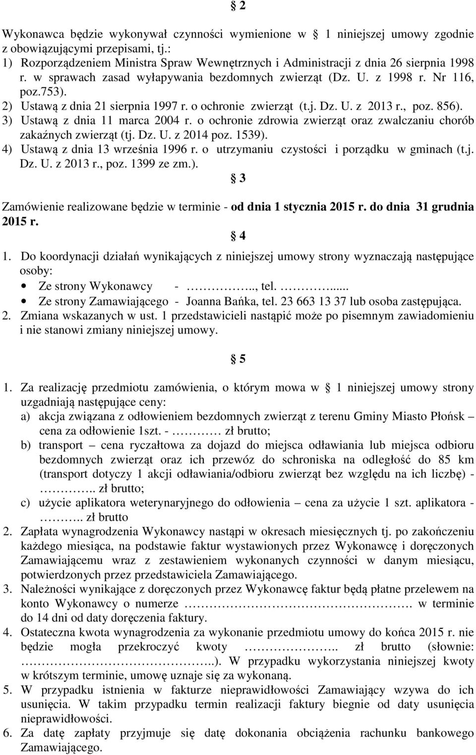 2) Ustawą z dnia 21 sierpnia 1997 r. o ochronie zwierząt (t.j. Dz. U. z 2013 r., poz. 856). 3) Ustawą z dnia 11 marca 2004 r. o ochronie zdrowia zwierząt oraz zwalczaniu chorób zakaźnych zwierząt (tj.