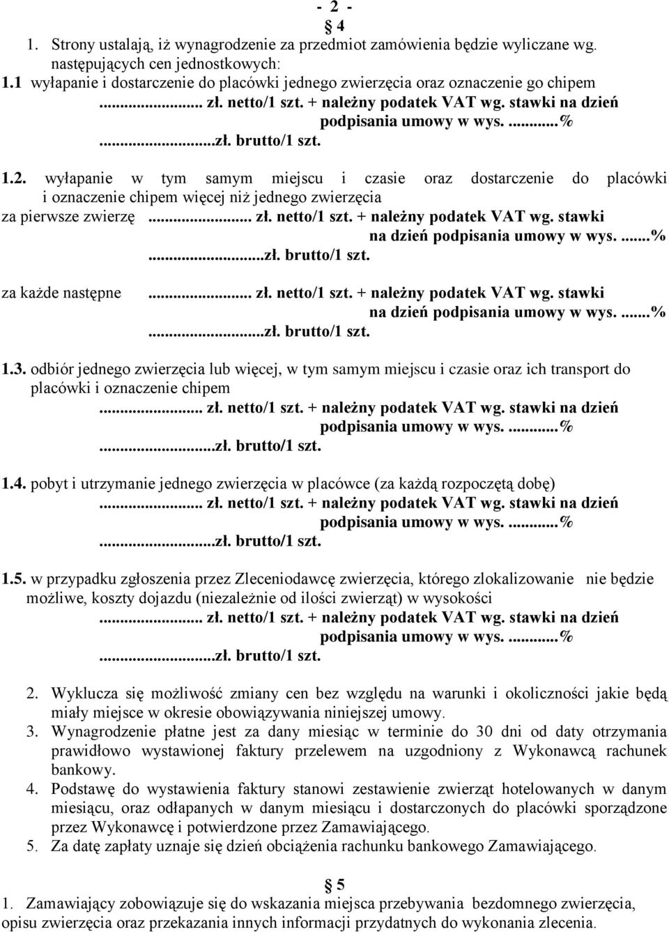 wyłapanie w tym samym miejscu i czasie oraz dostarczenie do placówki i oznaczenie chipem więcej niż jednego zwierzęcia za pierwsze zwierzę... zł. netto/1 szt. + należny podatek VAT wg.