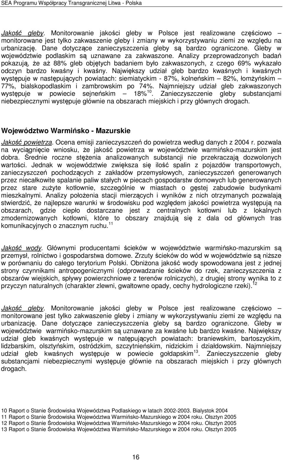 Analizy przeprowadzonych badań pokazują, Ŝe aŝ 88% gleb objętych badaniem było zakwaszonych, z czego 69% wykazało odczyn bardzo kwaśny i kwaśny.