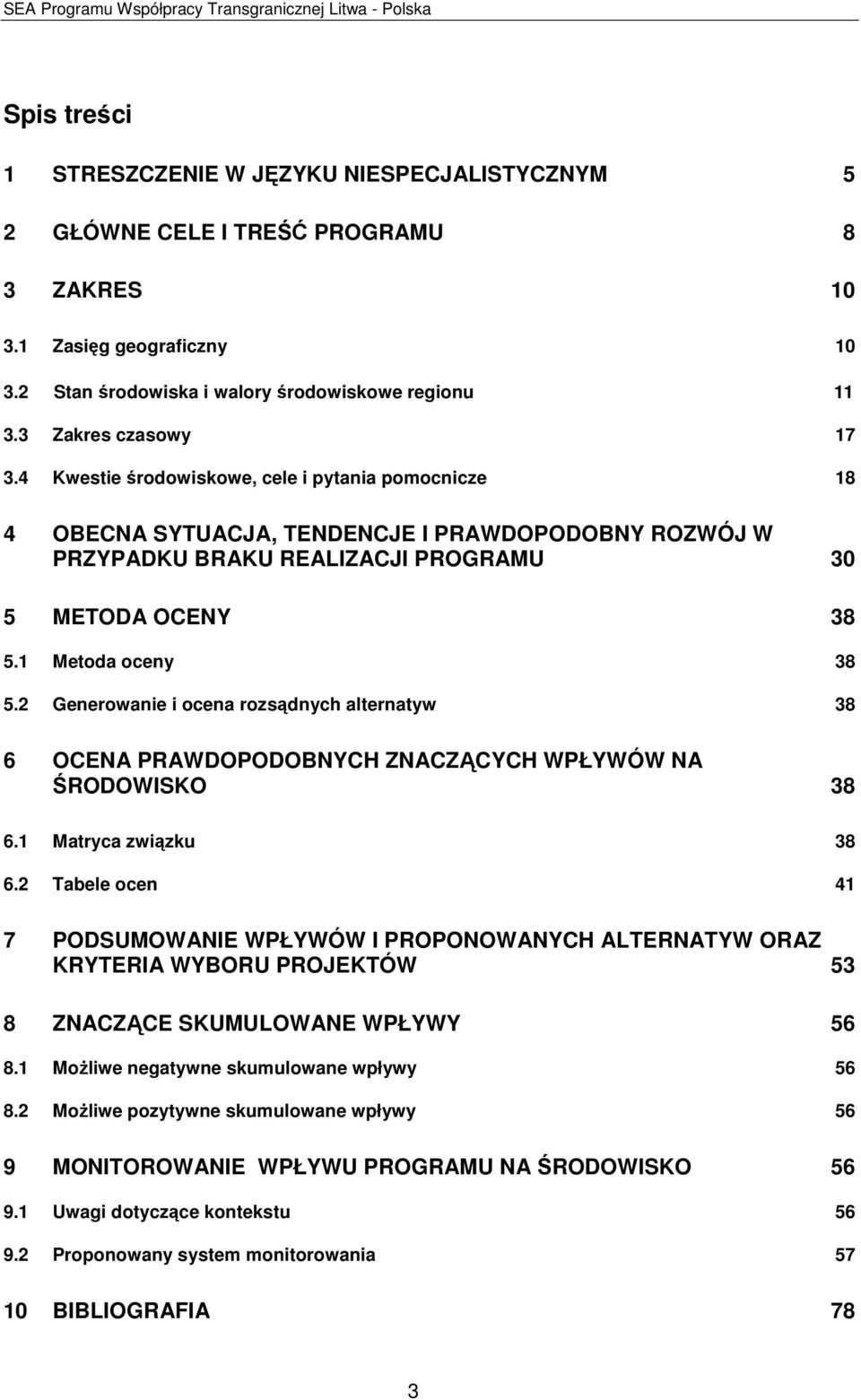 1 Metoda oceny 38 5.2 Generowanie i ocena rozsądnych alternatyw 38 6 OCENA PRAWDOPODOBNYCH ZNACZĄCYCH WPŁYWÓW NA ŚRODOWISKO 38 6.1 Matryca związku 38 6.