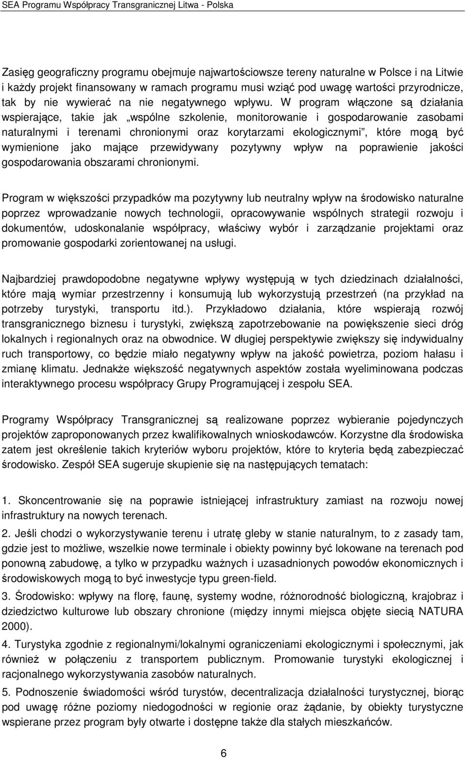 W program włączone są działania wspierające, takie jak wspólne szkolenie, monitorowanie i gospodarowanie zasobami naturalnymi i terenami chronionymi oraz korytarzami ekologicznymi, które mogą być