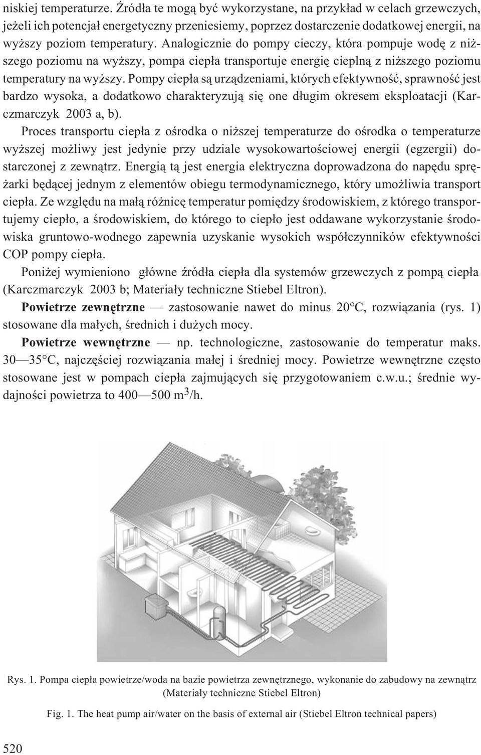 Analogicznie do pompy cieczy, która pompuje wodê z ni - szego poziomu na wy szy, pompa ciep³a transportuje energiê ciepln¹ z ni szego poziomu temperatury na wy szy.