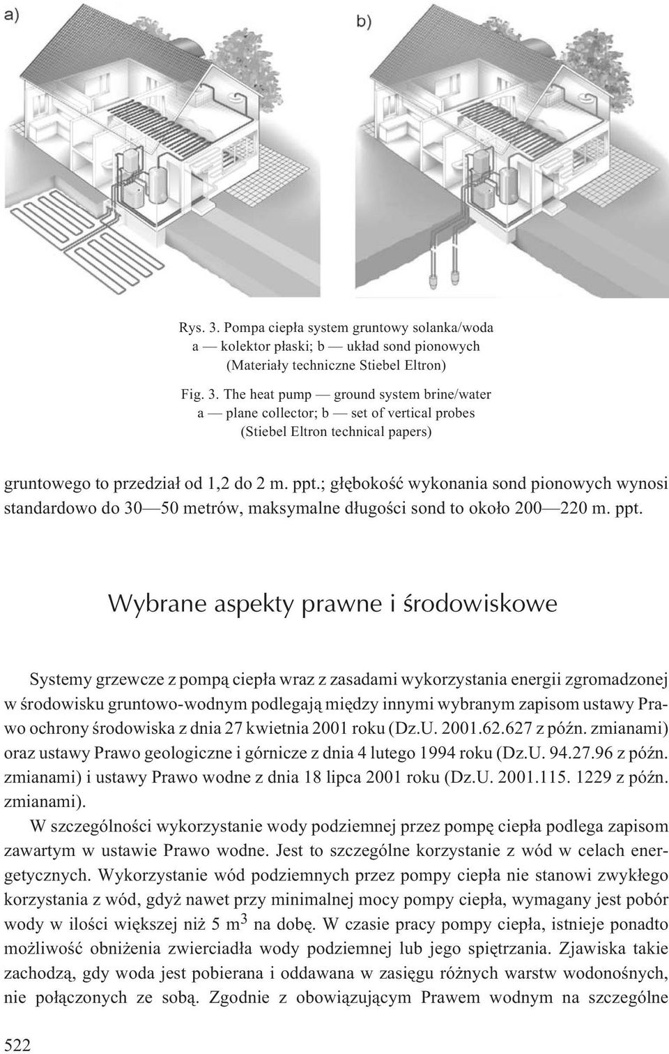 Wybrane aspekty prawne i œrodowiskowe Systemy grzewcze z pomp¹ ciep³a wraz z zasadami wykorzystania energii zgromadzonej w œrodowisku gruntowo-wodnym podlegaj¹ miêdzy innymi wybranym zapisom ustawy