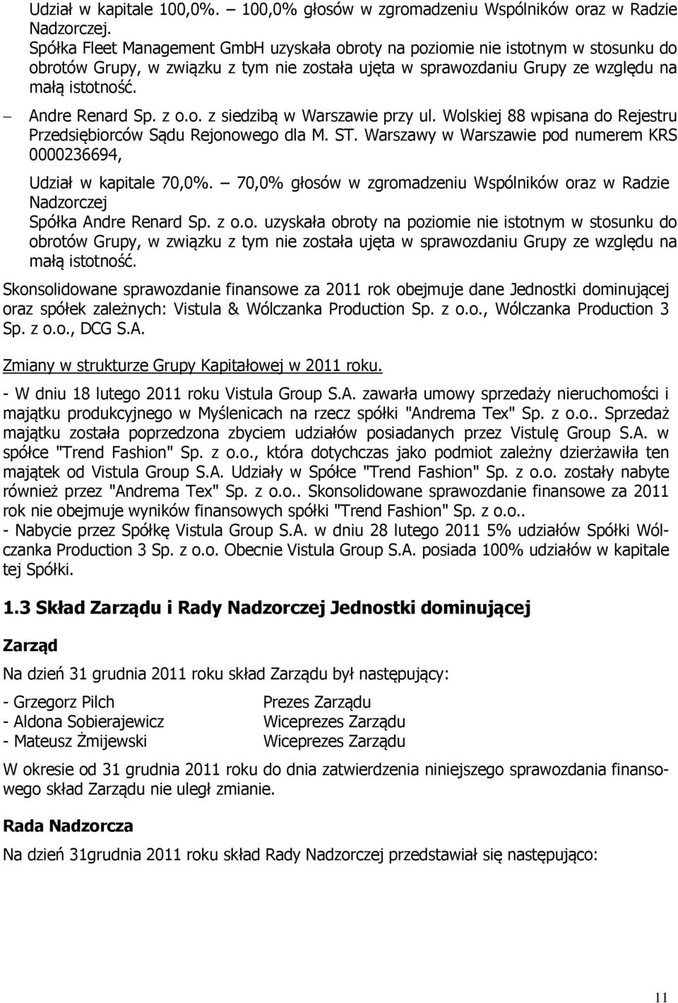 z o.o. z siedzibą w Warszawie przy ul. Wolskiej 88 wpisana do Rejestru Przedsiębiorców Sądu Rejonowego dla M. ST. Warszawy w Warszawie pod numerem KRS 0000236694, Udział w kapitale 70,0%.