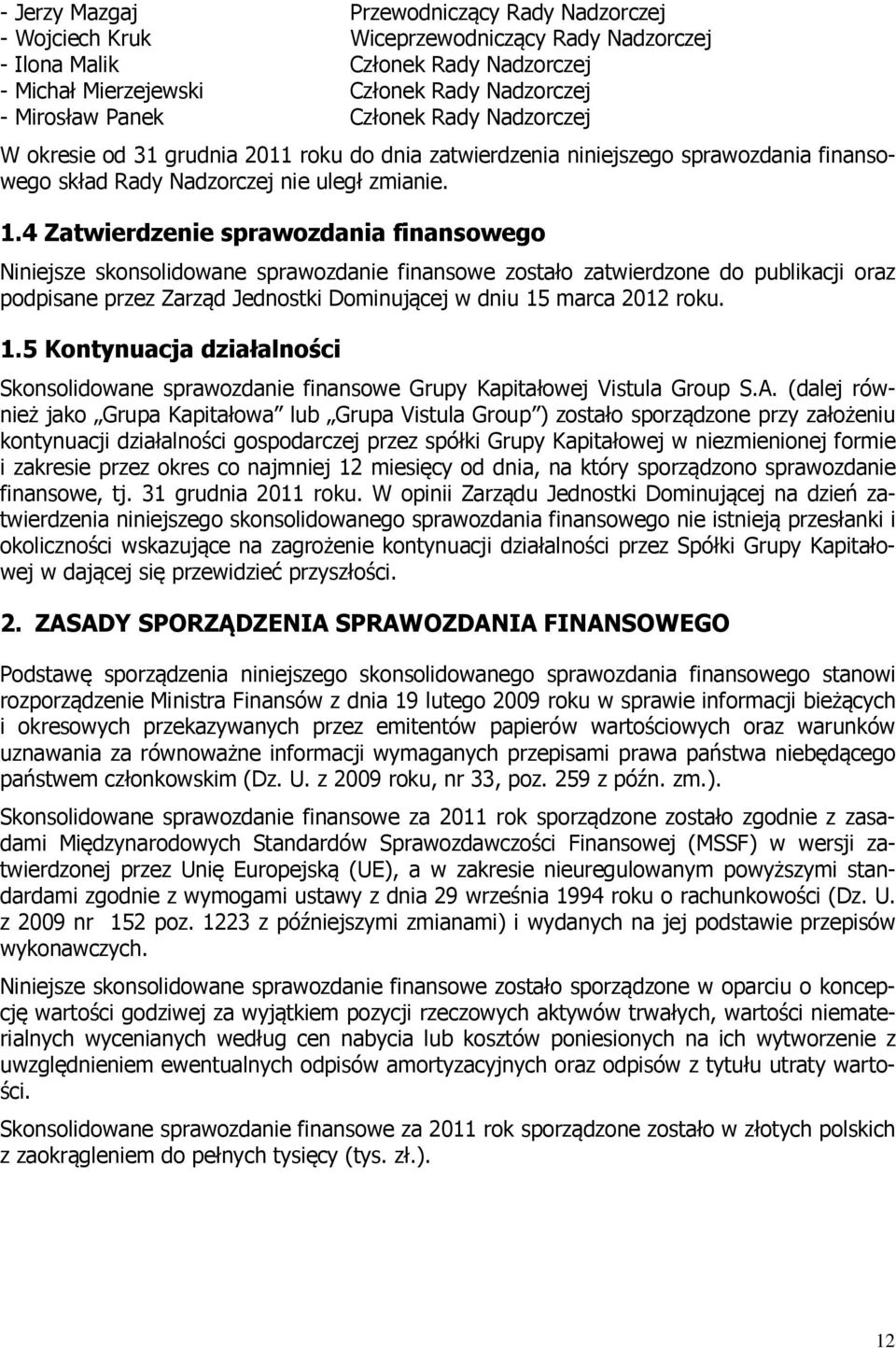 4 Zatwierdzenie sprawozdania finansowego Niniejsze skonsolidowane sprawozdanie finansowe zostało zatwierdzone do publikacji oraz podpisane przez Zarząd Jednostki Dominującej w dniu 15 marca 2012 roku.