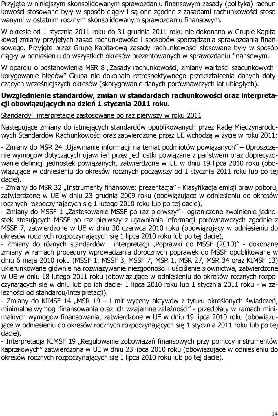 W okresie od 1 stycznia 2011 roku do 31 grudnia 2011 roku nie dokonano w Grupie Kapitałowej zmiany przyjętych zasad rachunkowości i sposobów sporządzania sprawozdania finansowego.