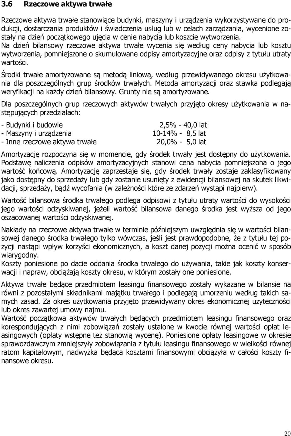 Na dzień bilansowy rzeczowe aktywa trwałe wycenia się według ceny nabycia lub kosztu wytworzenia, pomniejszone o skumulowane odpisy amortyzacyjne oraz odpisy z tytułu utraty wartości.