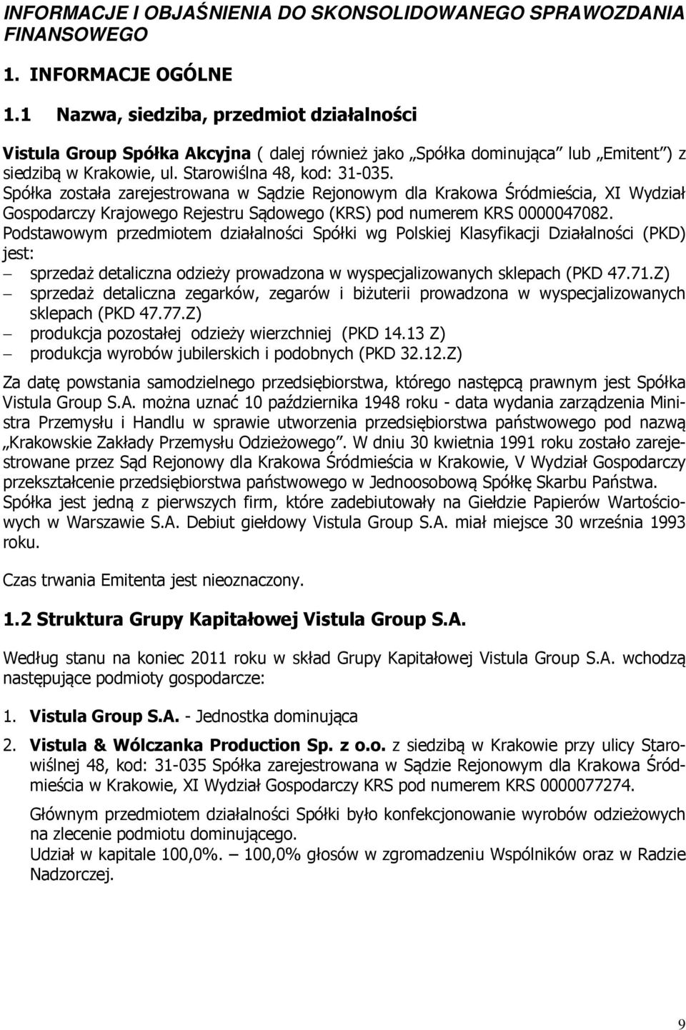 Spółka została zarejestrowana w Sądzie Rejonowym dla Krakowa Śródmieścia, XI Wydział Gospodarczy Krajowego Rejestru Sądowego (KRS) pod numerem KRS 0000047082.