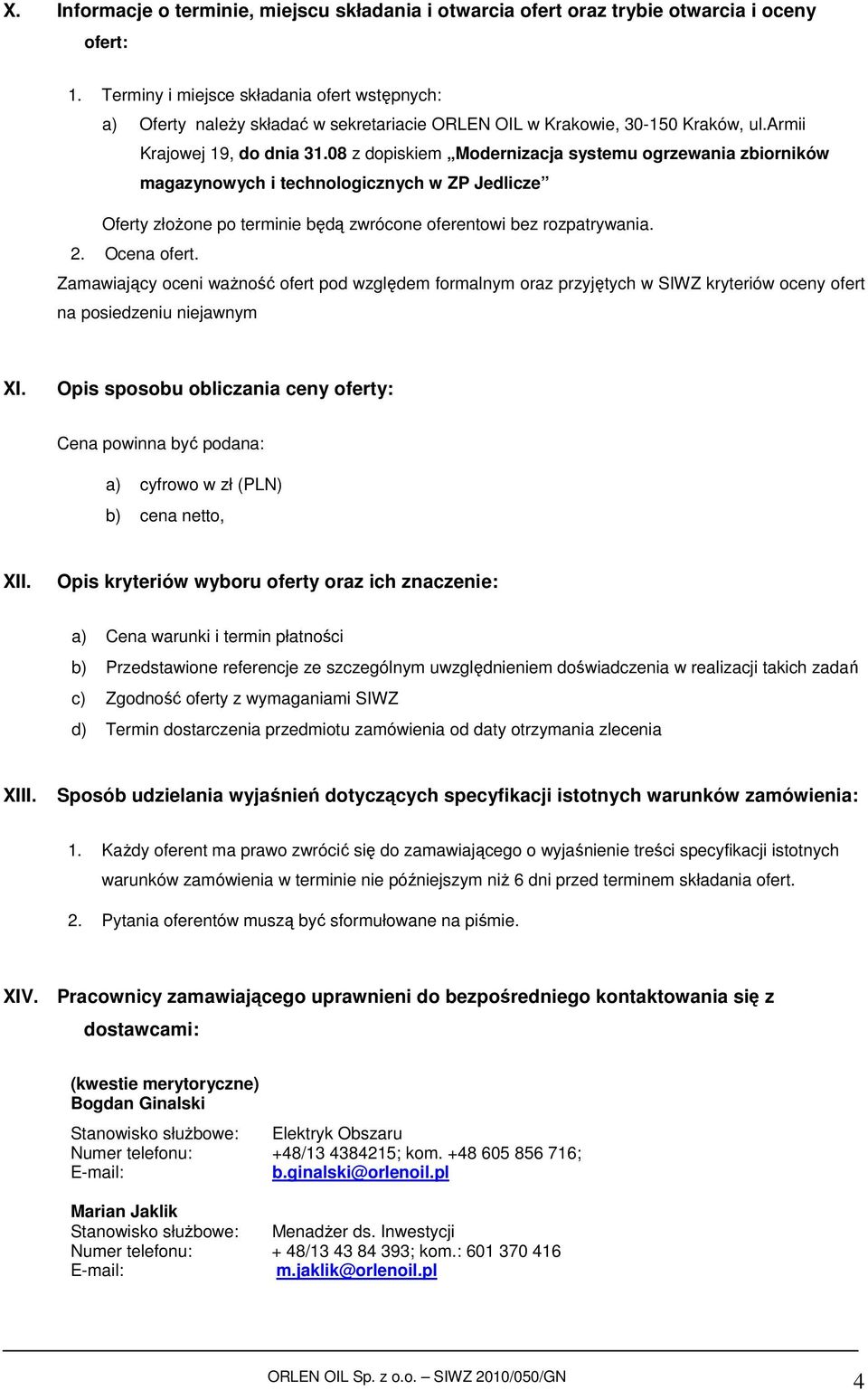 08 z dopiskiem Modernizacja systemu ogrzewania zbiorników magazynowych i technologicznych w ZP Jedlicze Oferty złoŝone po terminie będą zwrócone oferentowi bez rozpatrywania. 2. Ocena ofert.