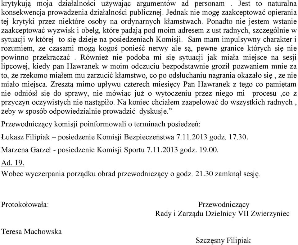 Ponadto nie jestem wstanie zaakceptować wyzwisk i obelg, które padają pod moim adresem z ust radnych, szczególnie w sytuacji w której to się dzieje na posiedzeniach Komisji.