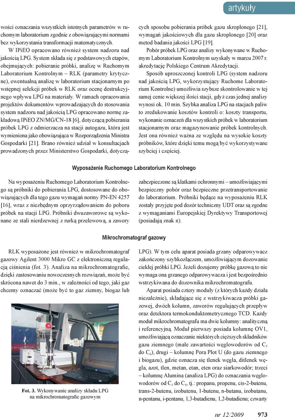 System składa się z podstawowych etapów, obejmujących: pobieranie próbki, analizę w Ruchomym Laboratorium Kontrolnym RLK (parametry krytyczne), ewentualną analizę w laboratorium stacjonarnym po