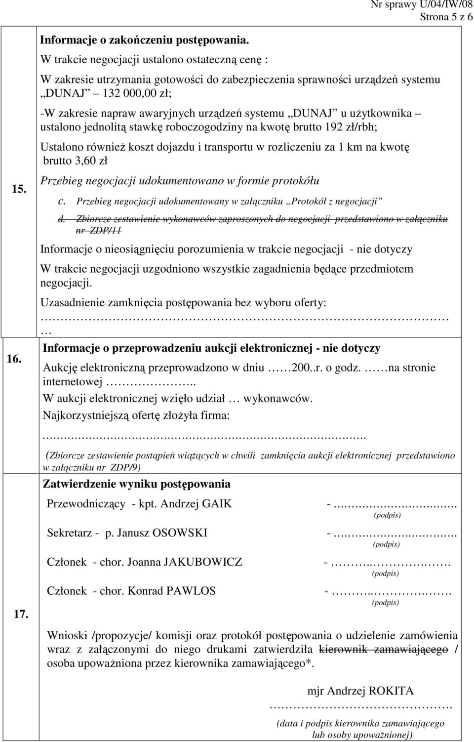 u uŝytkownika ustalono jednolitą stawkę roboczogodziny na kwotę brutto 192 zł/rbh; Ustalono równieŝ koszt dojazdu i transportu w rozliczeniu za 1 km na kwotę brutto 3,60 zł 15. 16. 17.