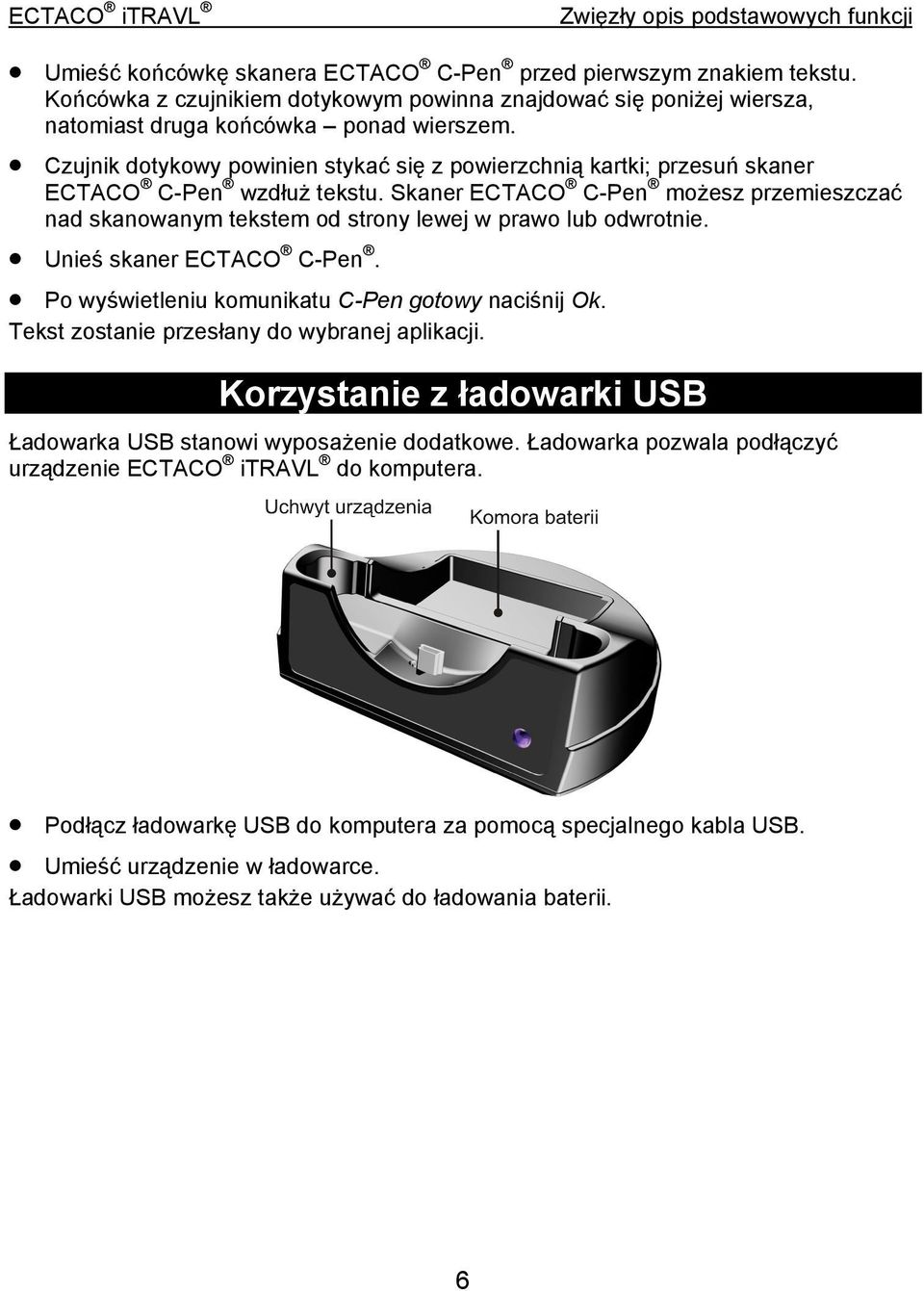 Skaner ECTACO C-Pen możesz przemieszczać nad skanowanym tekstem od strony lewej w prawo lub odwrotnie. Unieś skaner ECTACO C-Pen. Po wyświetleniu komunikatu C-Pen gotowy naciśnij Ok.