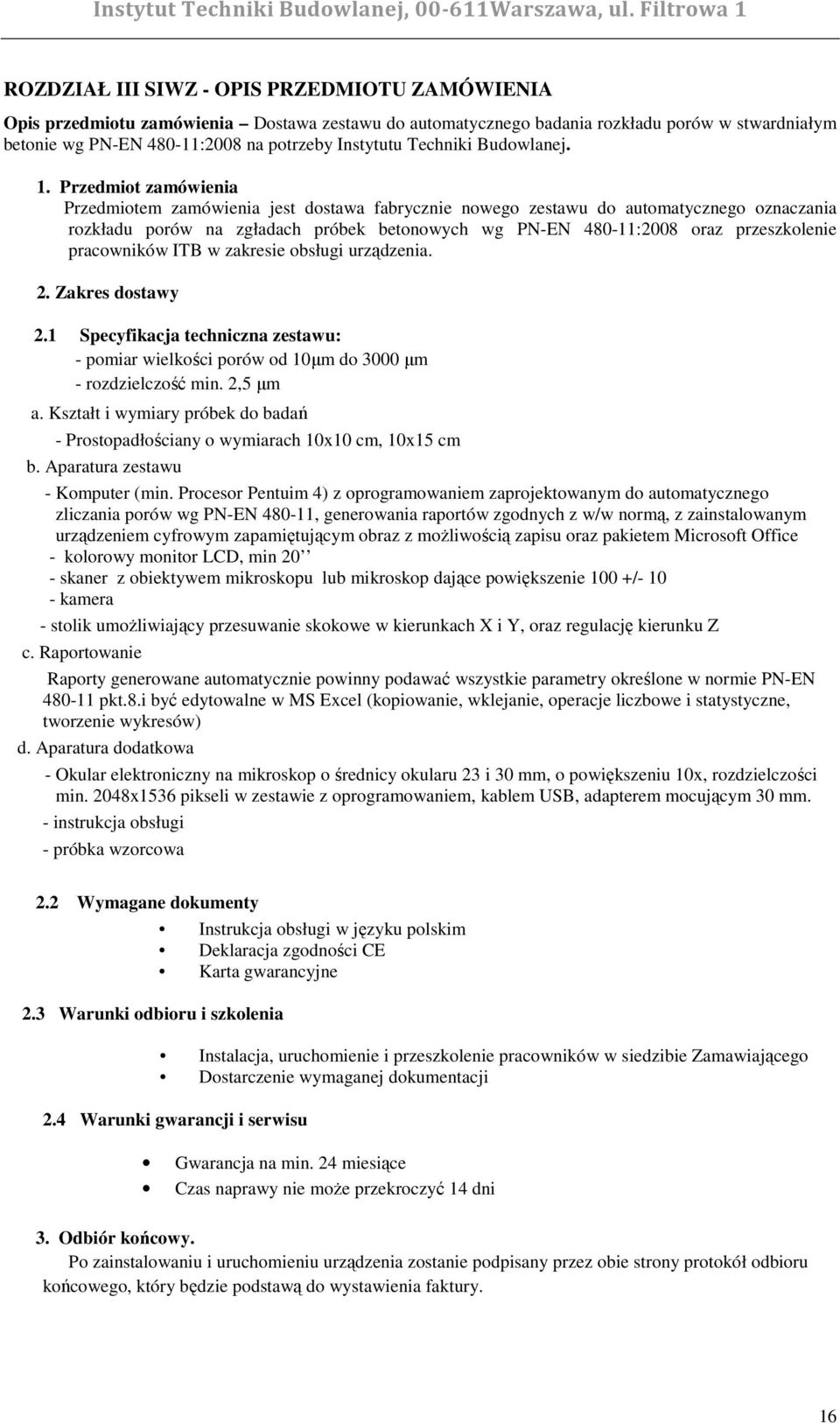 Przedmiot zamówienia Przedmiotem zamówienia jest dostawa fabrycznie nowego zestawu do automatycznego oznaczania rozkładu porów na zgładach próbek betonowych wg PN-EN 480-11:2008 oraz przeszkolenie