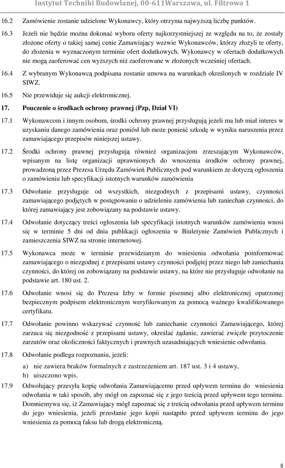 złoŝenia w wyznaczonym terminie ofert dodatkowych. Wykonawcy w ofertach dodatkowych nie mogą zaoferować cen wyŝszych niŝ zaoferowane w złoŝonych wcześniej ofertach. 16.