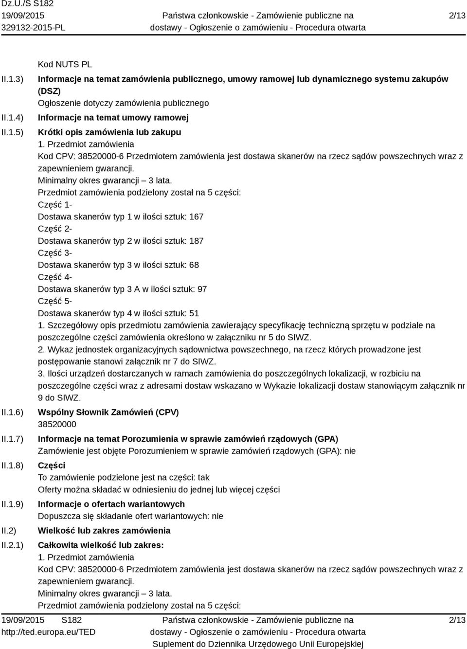 Przedmiot zamówienia Kod CPV: 38520000-6 Przedmiotem zamówienia jest dostawa skanerów na rzecz sądów powszechnych wraz z zapewnieniem gwarancji. Minimalny okres gwarancji 3 lata.