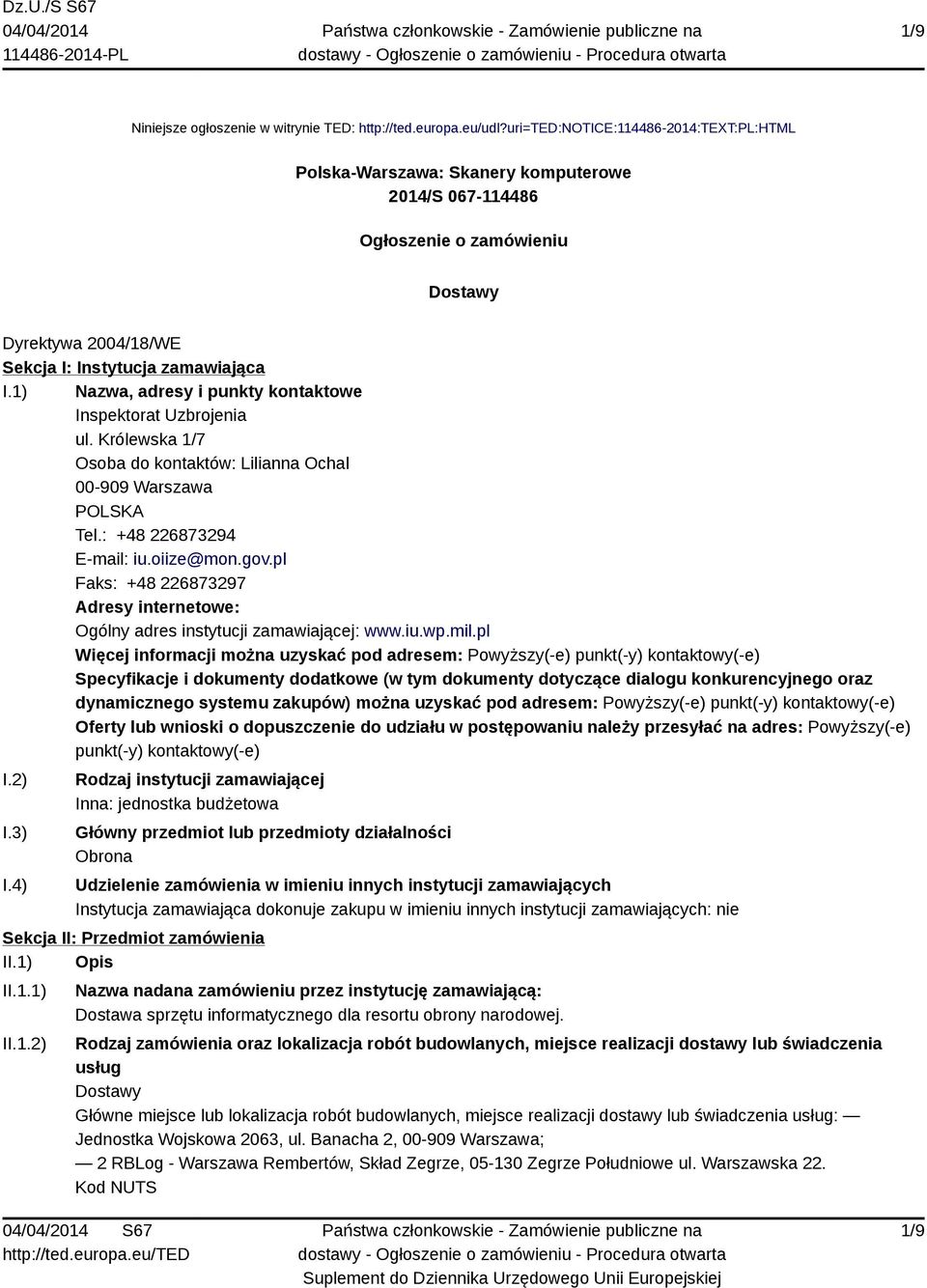 1) Nazwa, adresy i punkty kontaktowe Inspektorat Uzbrojenia ul. Królewska 1/7 Osoba do kontaktów: Lilianna Ochal 00-909 Warszawa POLSKA Tel.: +48 226873294 E-mail: iu.oiize@mon.gov.