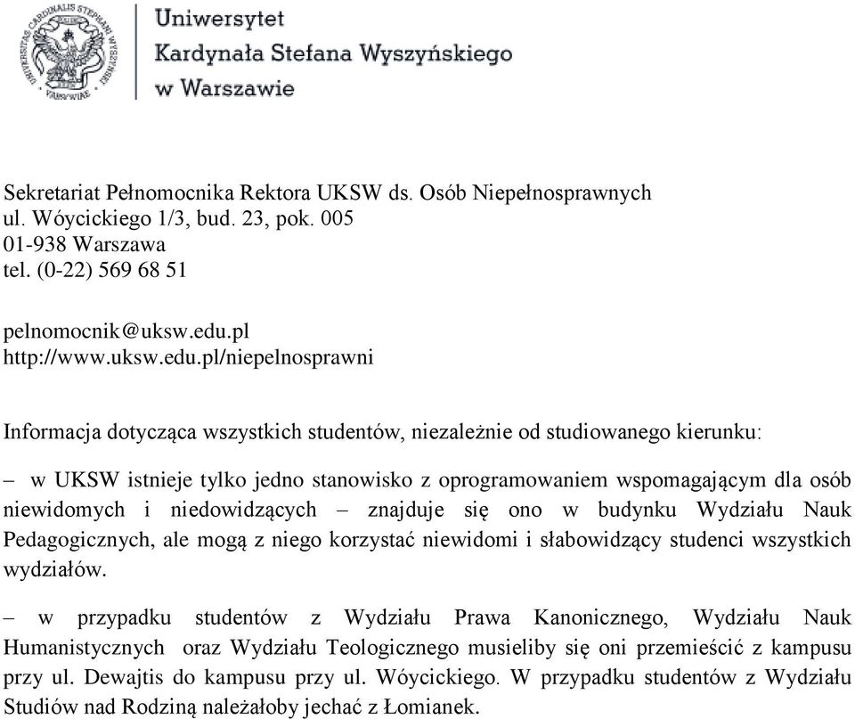 pl/niepelnosprawni Informacja dotycząca wszystkich studentów, niezależnie od studiowanego kierunku: w UKSW istnieje tylko jedno stanowisko z oprogramowaniem wspomagającym dla osób niewidomych i