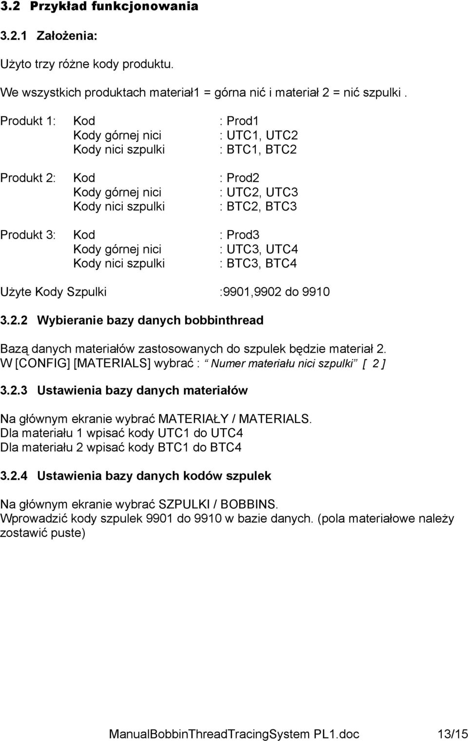 górnej nici : UTC3, UTC4 Kody nici szpulki : BTC3, BTC4 Użyte Kody Szpulki :9901,9902 do 9910 3.2.2 Wybieranie bazy danych bobbinthread Bazą danych materiałów zastosowanych do szpulek będzie materiał 2.