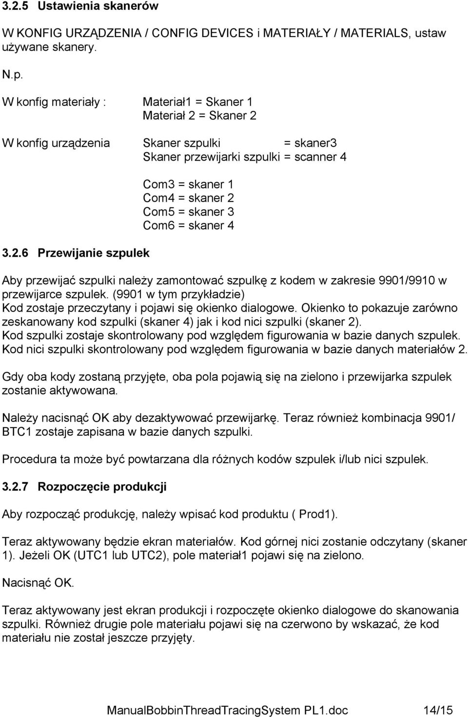 = Skaner 2 W konfig urządzenia Skaner szpulki = skaner3 Skaner przewijarki szpulki = scanner 4 3.2.6 Przewijanie szpulek Com3 = skaner 1 Com4 = skaner 2 Com5 = skaner 3 Com6 = skaner 4 Aby przewijać szpulki należy zamontować szpulkę z kodem w zakresie 9901/9910 w przewijarce szpulek.