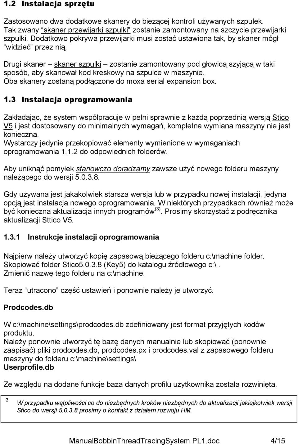 Drugi skaner skaner szpulki zostanie zamontowany pod głowicą szyjącą w taki sposób, aby skanował kod kreskowy na szpulce w maszynie. Oba skanery zostaną podłączone do moxa serial expansion box. 1.