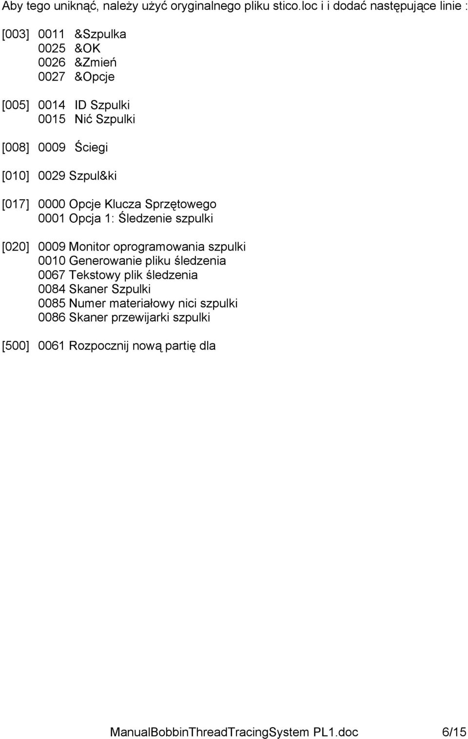 Ściegi [010] 0029 Szpul&ki [017] 0000 Opcje Klucza Sprzętowego 0001 Opcja 1: Śledzenie szpulki [020] 0009 Monitor oprogramowania szpulki