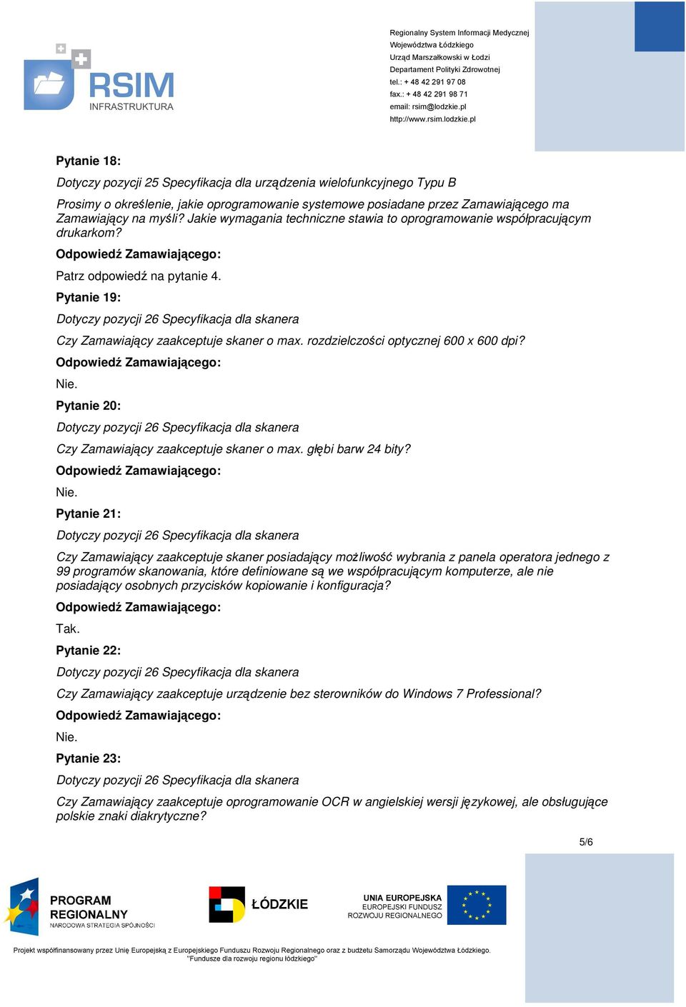 Pytanie 21: Czy Zamawiający zaakceptuje skaner posiadający moŝliwość wybrania z panela operatora jednego z 99 programów skanowania, które definiowane są we współpracującym komputerze,