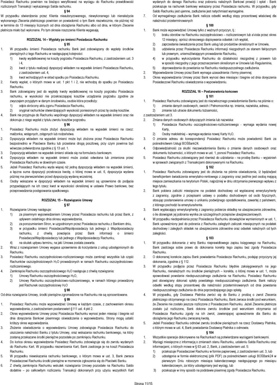 do 13 miesięcy liczonych od dnia obciąŝenia Rachunku albo od dnia, w którym Zlecenie płatnicze miało być wykonane. Po tym okresie roszczenia Klienta wygasają.