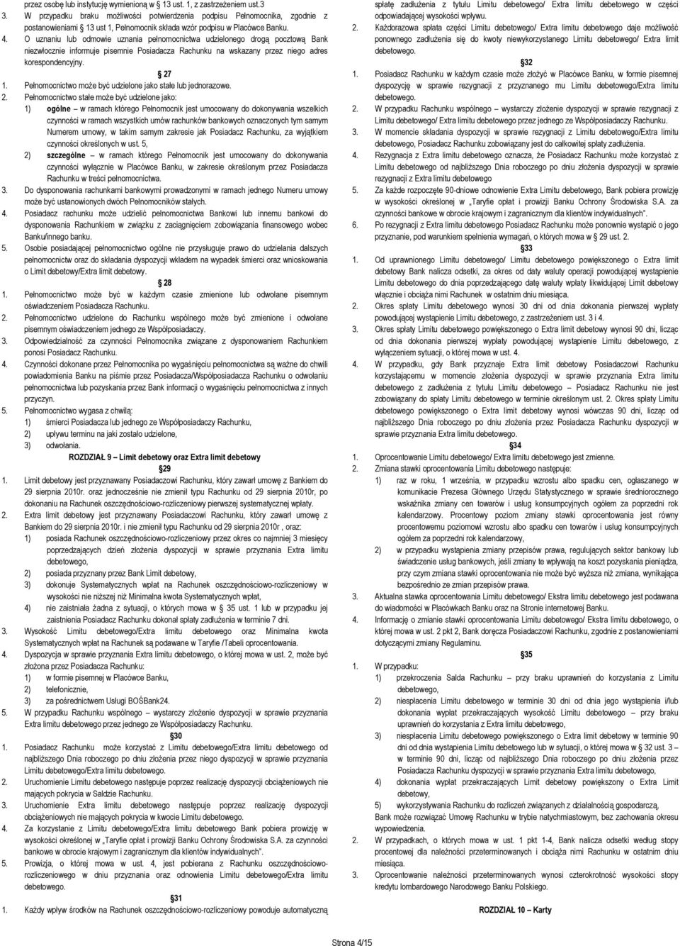 O uznaniu lub odmowie uznania pełnomocnictwa udzielonego drogą pocztową Bank niezwłocznie informuje pisemnie Posiadacza Rachunku na wskazany przez niego adres korespondencyjny. 27 1.