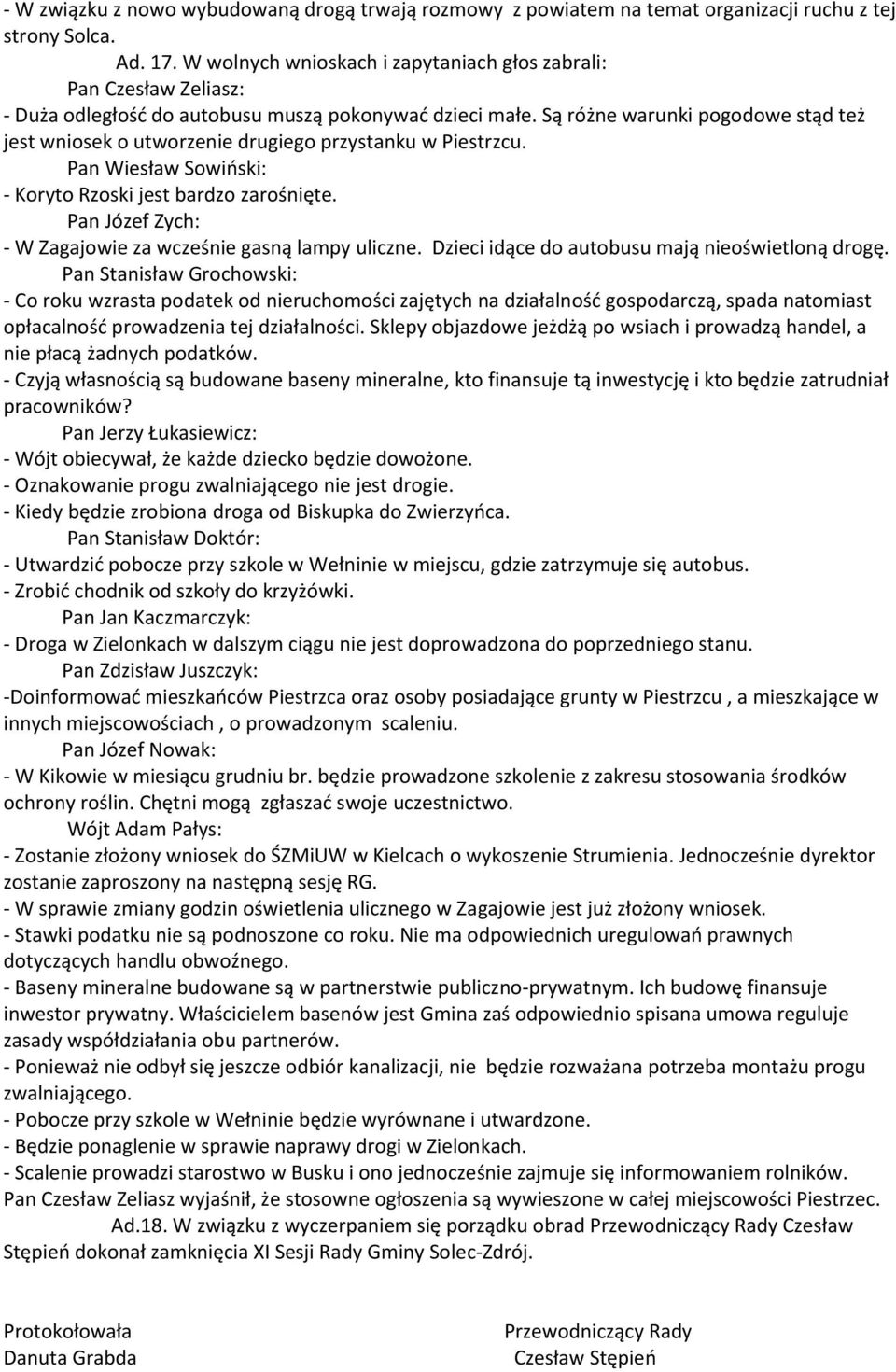 Są różne warunki pogodowe stąd też jest wniosek o utworzenie drugiego przystanku w Piestrzcu. Pan Wiesław Sowiński: - Koryto Rzoski jest bardzo zarośnięte.