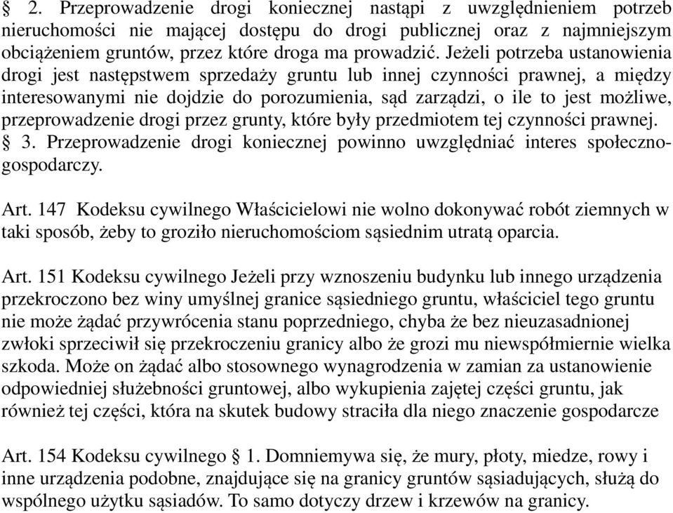 przeprowadzenie drogi przez grunty, które były przedmiotem tej czynności prawnej. 3. Przeprowadzenie drogi koniecznej powinno uwzględniać interes społecznogospodarczy. Art.